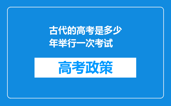 古代的高考是多少年举行一次考试