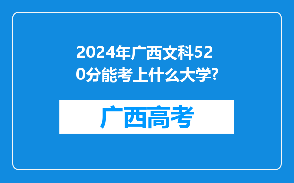 2024年广西文科520分能考上什么大学?