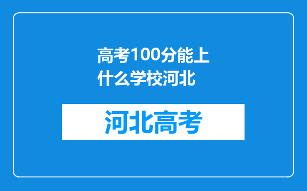 高考100分能上什么学校河北