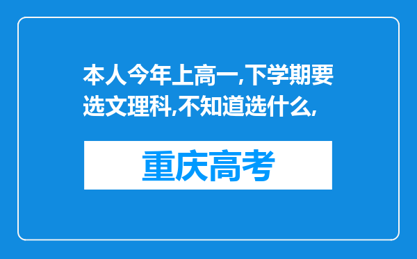 本人今年上高一,下学期要选文理科,不知道选什么,