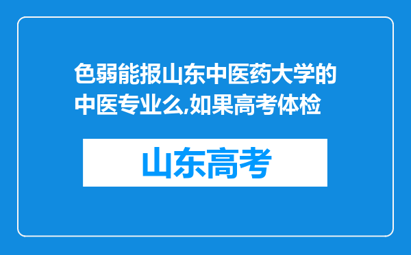 色弱能报山东中医药大学的中医专业么,如果高考体检