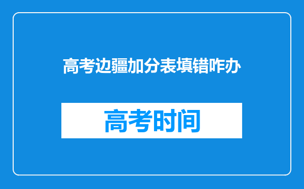 高考边疆加分表填错咋办