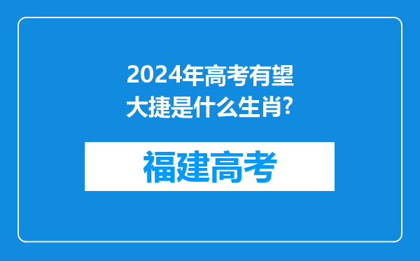 2024年高考有望大捷是什么生肖?