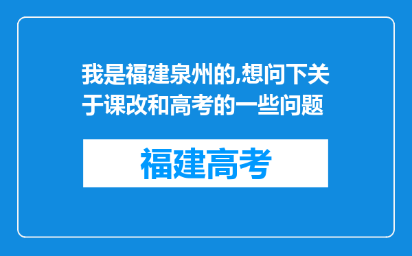 我是福建泉州的,想问下关于课改和高考的一些问题