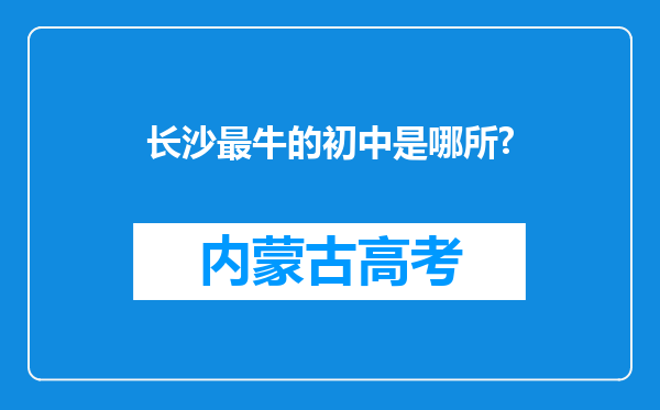 长沙最牛的初中是哪所?