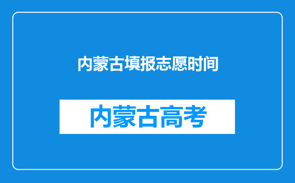 内蒙古填报志愿时间