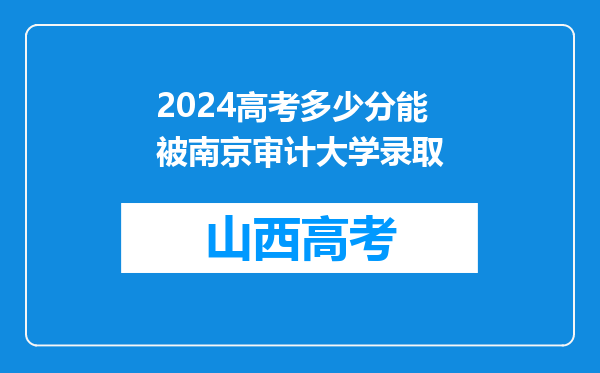 2024高考多少分能被南京审计大学录取