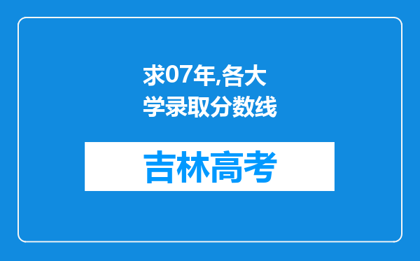 求07年,各大学录取分数线