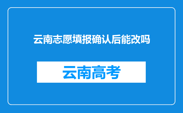 云南志愿填报确认后能改吗