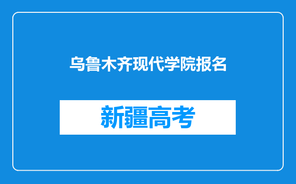 乌鲁木齐现代学院报名