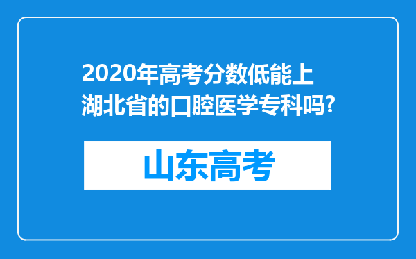 2020年高考分数低能上湖北省的口腔医学专科吗?