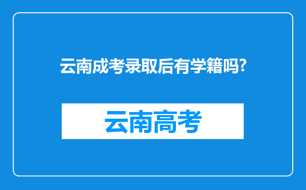 云南成考录取后有学籍吗?