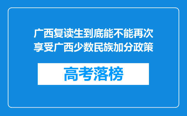 广西复读生到底能不能再次享受广西少数民族加分政策