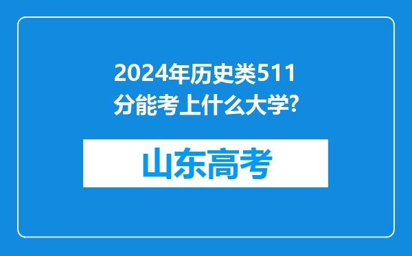 2024年历史类511分能考上什么大学?