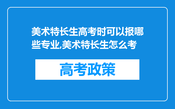 美术特长生高考时可以报哪些专业,美术特长生怎么考