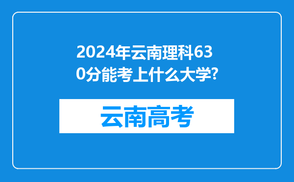 2024年云南理科630分能考上什么大学?