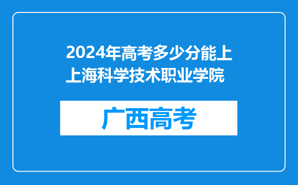 2024年高考多少分能上上海科学技术职业学院