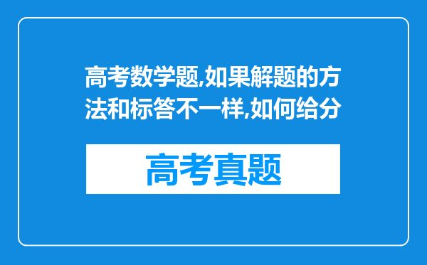 高考数学题,如果解题的方法和标答不一样,如何给分