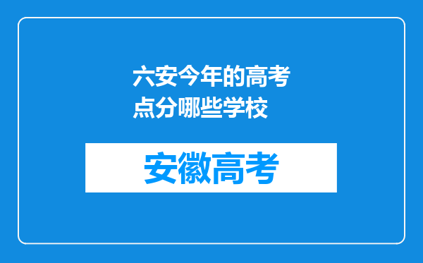 六安今年的高考点分哪些学校