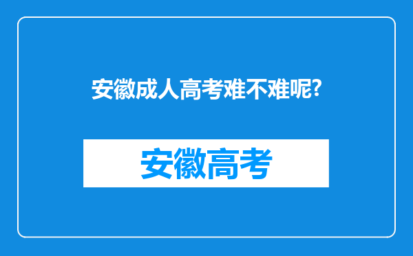 安徽成人高考难不难呢?