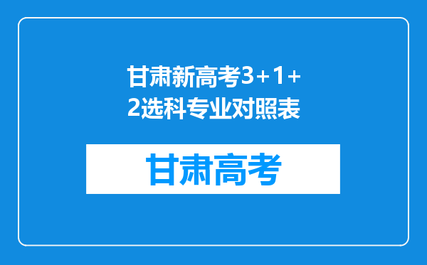 甘肃新高考3+1+2选科专业对照表