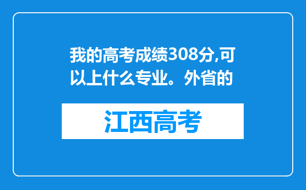 我的高考成绩308分,可以上什么专业。外省的