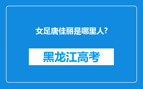 女足唐佳丽是哪里人?