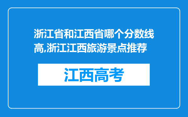 浙江省和江西省哪个分数线高,浙江江西旅游景点推荐