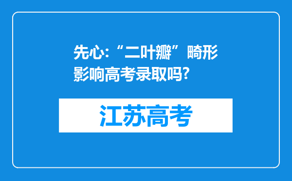 先心:“二叶瓣”畸形影响高考录取吗?