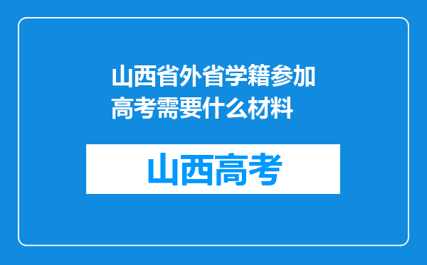 山西省外省学籍参加高考需要什么材料