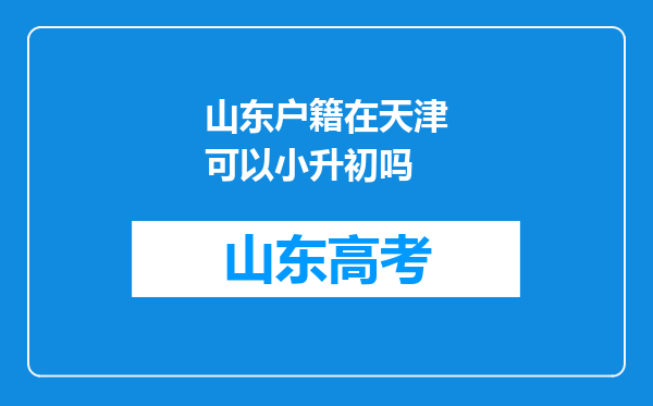 山东户籍在天津可以小升初吗