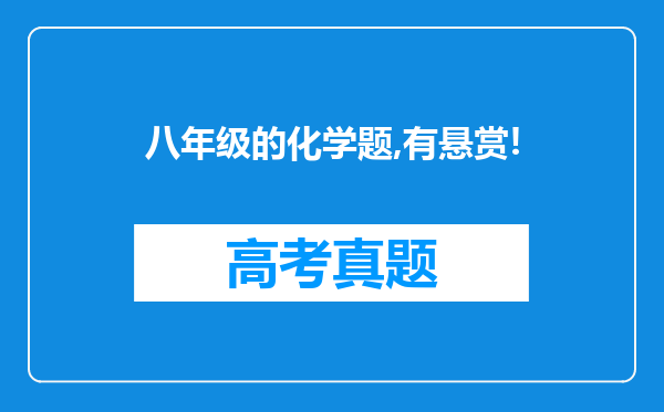 八年级的化学题,有悬赏!