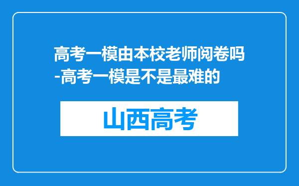 高考一模由本校老师阅卷吗-高考一模是不是最难的