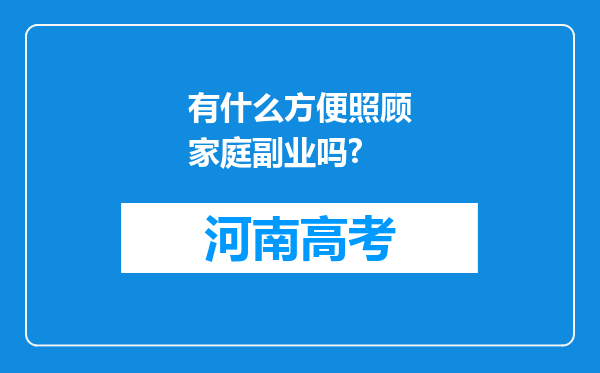 有什么方便照顾家庭副业吗?