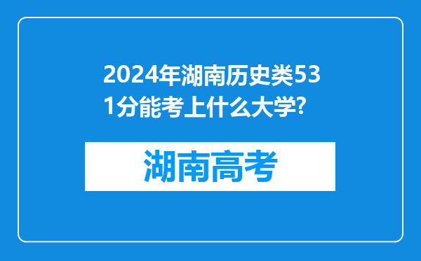 2024年湖南历史类531分能考上什么大学?