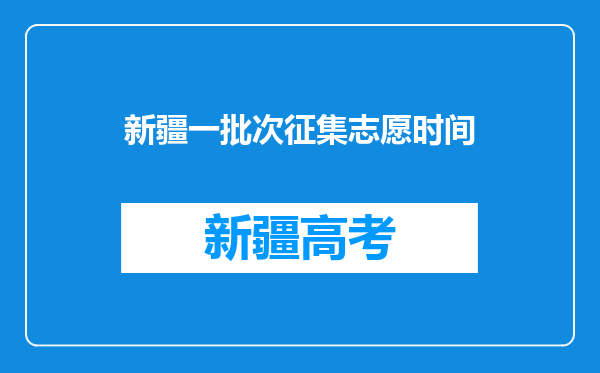 新疆一批次征集志愿时间