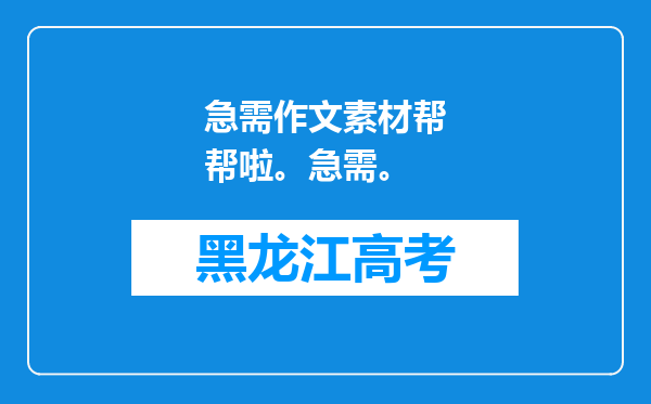 急需作文素材帮帮啦。急需。