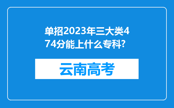 单招2023年三大类474分能上什么专科?