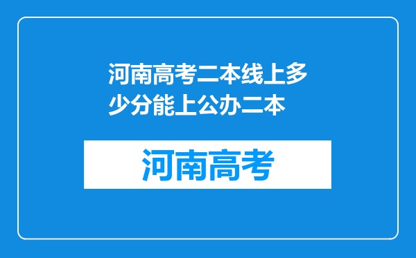 河南高考二本线上多少分能上公办二本