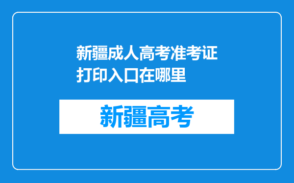 新疆成人高考准考证打印入口在哪里