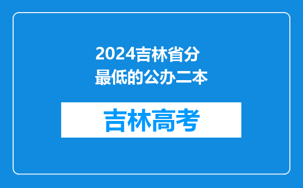 2024吉林省分最低的公办二本