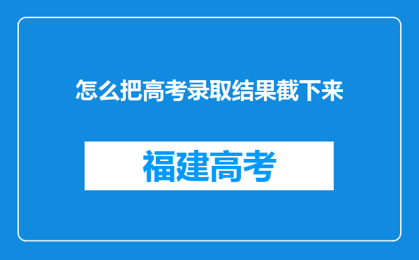 怎么把高考录取结果截下来