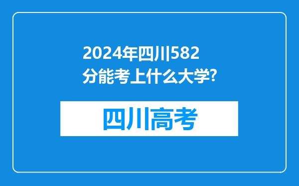 2024年四川582分能考上什么大学?