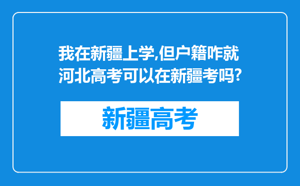 我在新疆上学,但户籍咋就河北高考可以在新疆考吗?