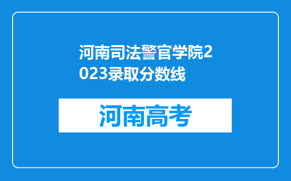 河南司法警官学院2023录取分数线