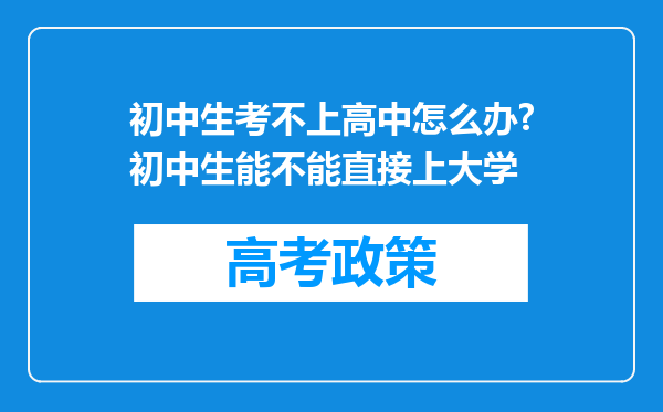 初中生考不上高中怎么办?初中生能不能直接上大学