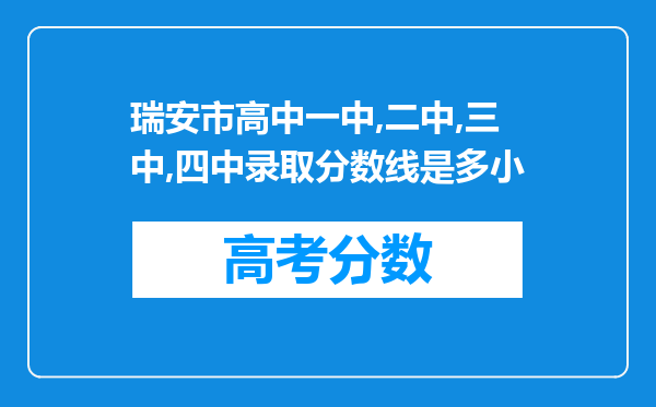 瑞安市高中一中,二中,三中,四中录取分数线是多小