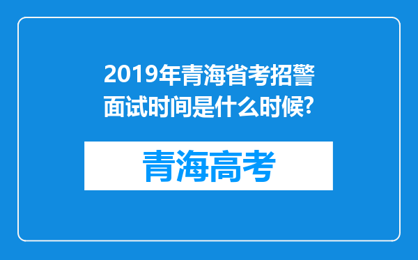 2019年青海省考招警面试时间是什么时候?