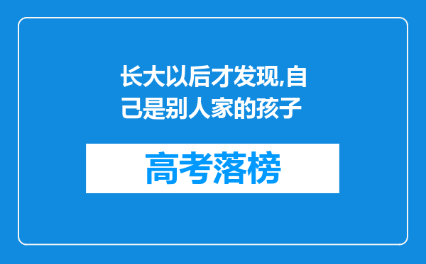 长大以后才发现,自己是别人家的孩子