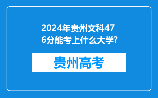 2024年贵州文科476分能考上什么大学?